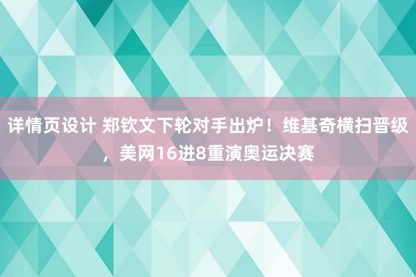 详情页设计 郑钦文下轮对手出炉！维基奇横扫晋级，美网16进8重演奥运决赛