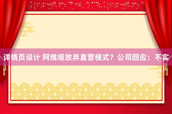 详情页设计 阿维塔放弃直营模式？公司回应：不实